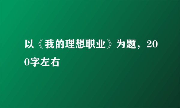 以《我的理想职业》为题，200字左右