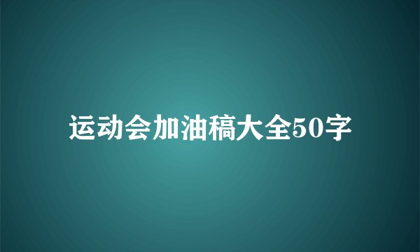 运动会加油稿大全50字