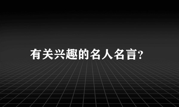 有关兴趣的名人名言？
