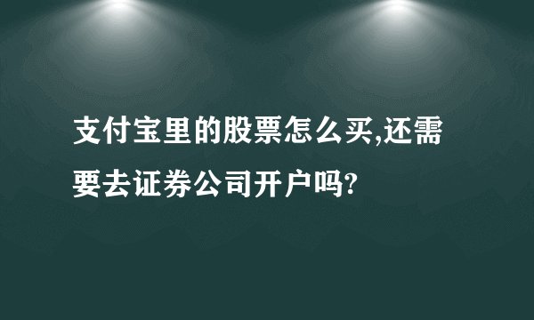 支付宝里的股票怎么买,还需要去证券公司开户吗?