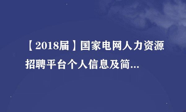 【2018届】国家电网人力资源招聘平台个人信息及简历填写问题