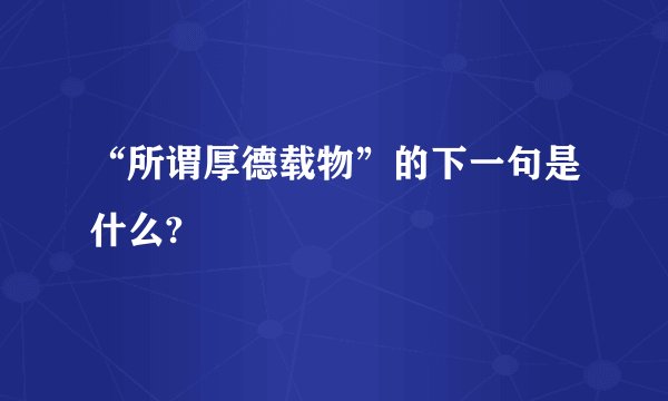 “所谓厚德载物”的下一句是什么?