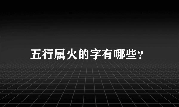 五行属火的字有哪些？