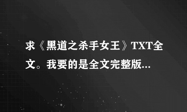 求《黑道之杀手女王》TXT全文。我要的是全文完整版的。中间不要有空文