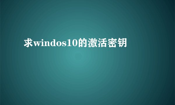 求windos10的激活密钥