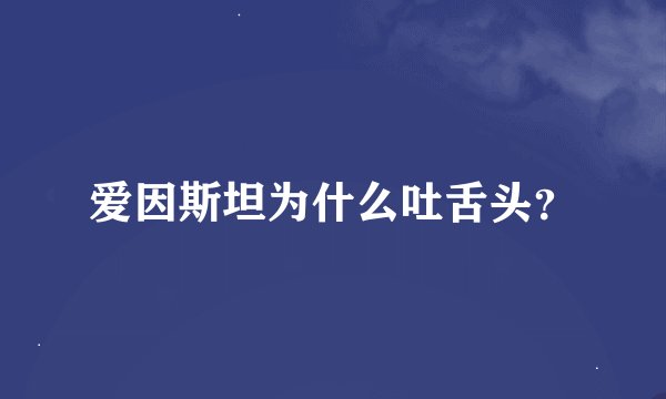 爱因斯坦为什么吐舌头？