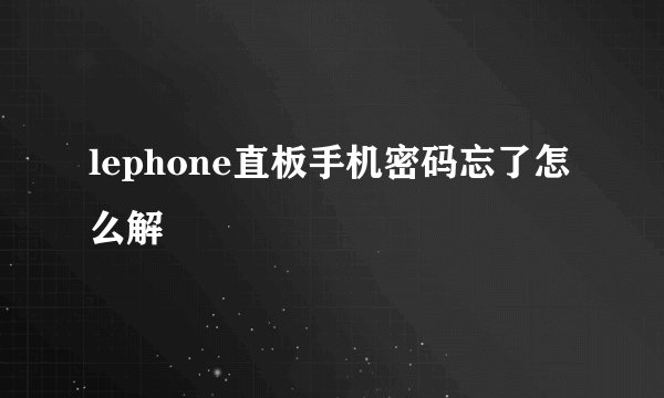 lephone直板手机密码忘了怎么解