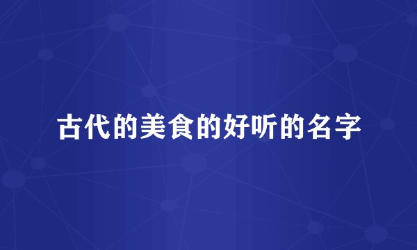 古代的美食的好听的名字