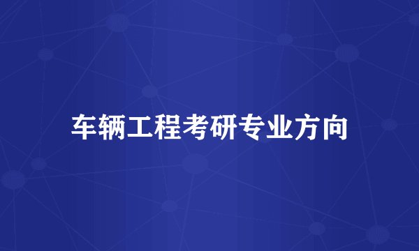 车辆工程考研专业方向