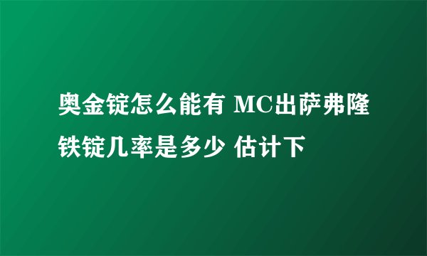 奥金锭怎么能有 MC出萨弗隆铁锭几率是多少 估计下
