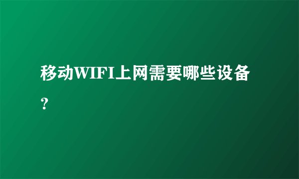 移动WIFI上网需要哪些设备？
