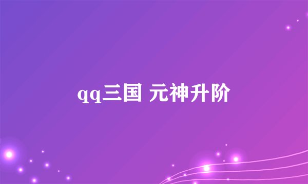 qq三国 元神升阶