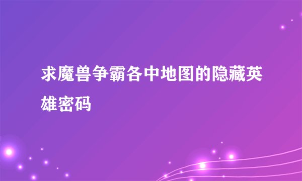求魔兽争霸各中地图的隐藏英雄密码