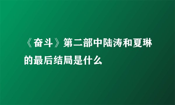 《奋斗》第二部中陆涛和夏琳的最后结局是什么