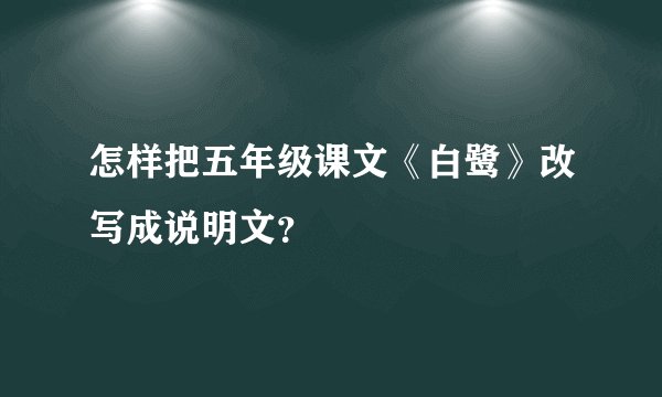 怎样把五年级课文《白鹭》改写成说明文？