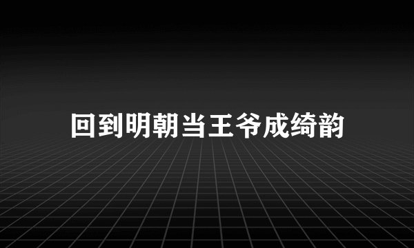 回到明朝当王爷成绮韵