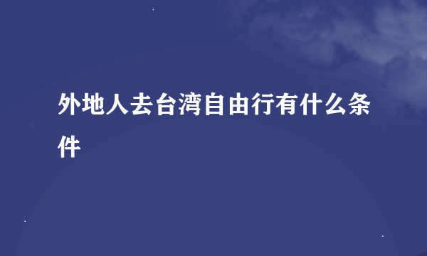 外地人去台湾自由行有什么条件