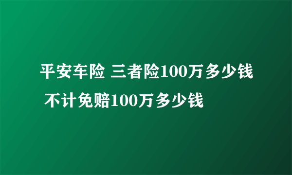 平安车险 三者险100万多少钱 不计免赔100万多少钱