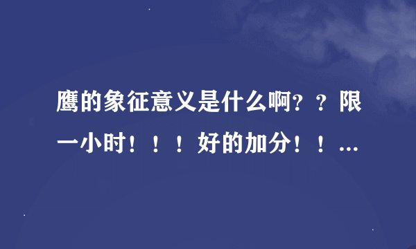 鹰的象征意义是什么啊？？限一小时！！！好的加分！！急急急急急急急急急急急