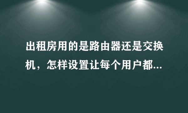 出租房用的是路由器还是交换机，怎样设置让每个用户都拨号上网