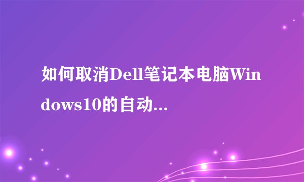 如何取消Dell笔记本电脑Windows10的自动更新配置