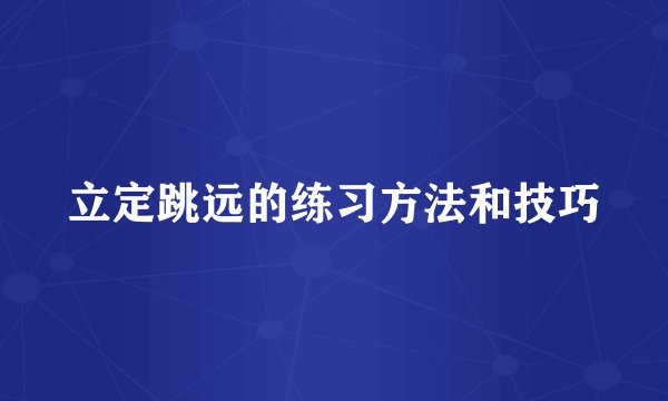 立定跳远的练习方法和技巧