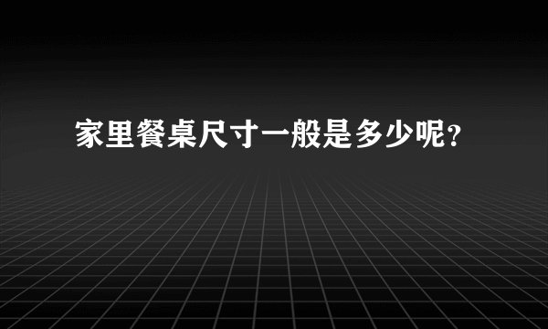 家里餐桌尺寸一般是多少呢？