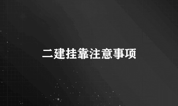 二建挂靠注意事项