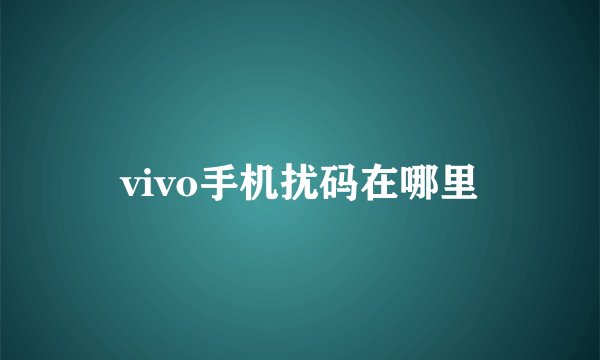 vivo手机扰码在哪里