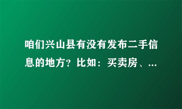 咱们兴山县有没有发布二手信息的地方？比如：买卖房、租房、二手市场什么的？
