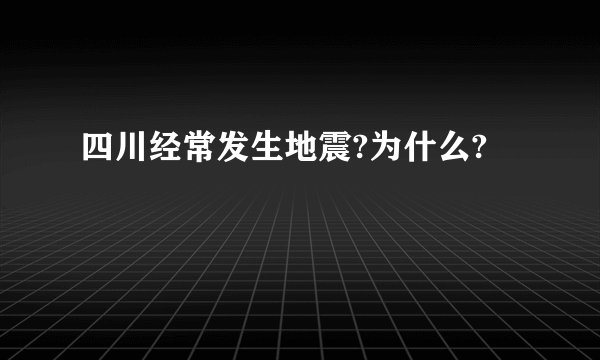 四川经常发生地震?为什么?