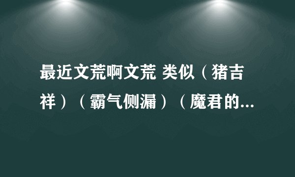 最近文荒啊文荒 类似（猪吉祥）（霸气侧漏）（魔君的小笨狼殿下殿下）温馨养成文 有什么好介绍吗 要