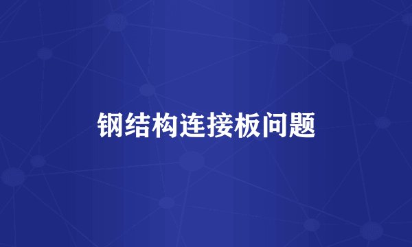 钢结构连接板问题