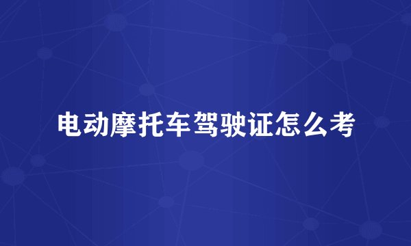 电动摩托车驾驶证怎么考