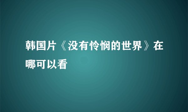 韩国片《没有怜悯的世界》在哪可以看