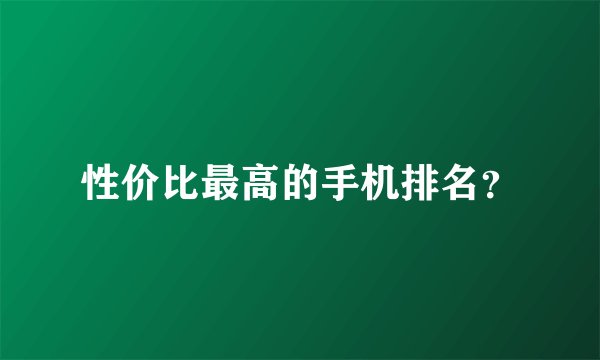 性价比最高的手机排名？
