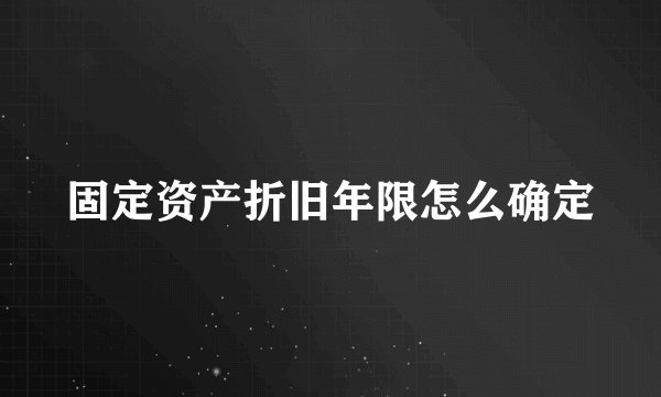 固定资产折旧年限怎么确定