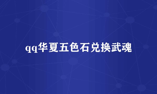 qq华夏五色石兑换武魂