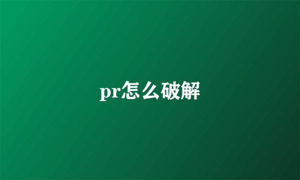 pr怎么破解