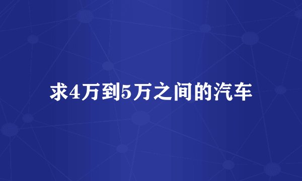 求4万到5万之间的汽车