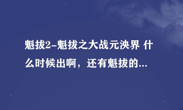 魁拔2-魁拔之大战元泱界 什么时候出啊，还有魁拔的TV版，哪里能看到？