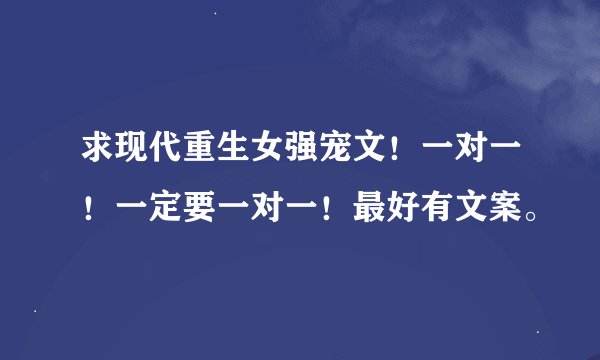 求现代重生女强宠文！一对一！一定要一对一！最好有文案。
