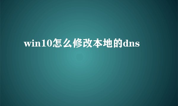 win10怎么修改本地的dns