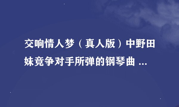 交响情人梦（真人版）中野田妹竞争对手所弹的钢琴曲 第9集26分钟