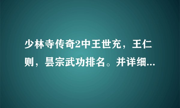 少林寺传奇2中王世充，王仁则，昙宗武功排名。并详细说明缘由，谢谢
