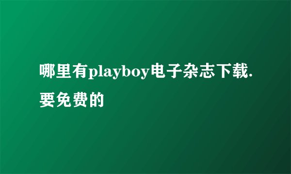 哪里有playboy电子杂志下载.要免费的