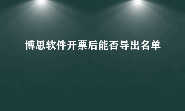 博思软件开票后能否导出名单