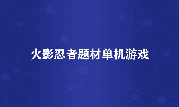 火影忍者题材单机游戏