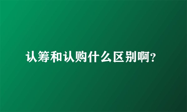 认筹和认购什么区别啊？