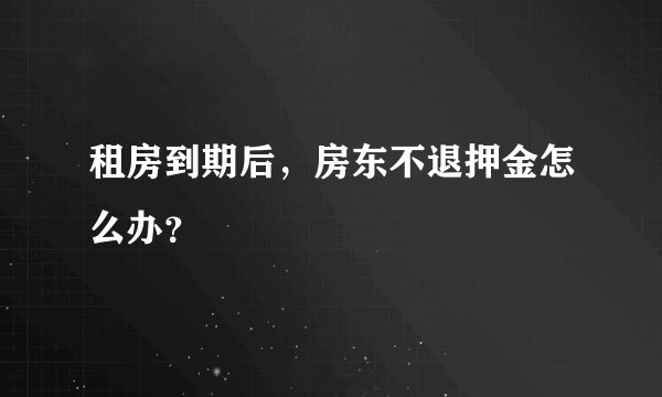 租房到期后，房东不退押金怎么办？